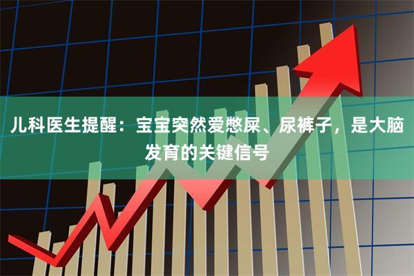 儿科医生提醒：宝宝突然爱憋屎、尿裤子，是大脑发育的关键信号