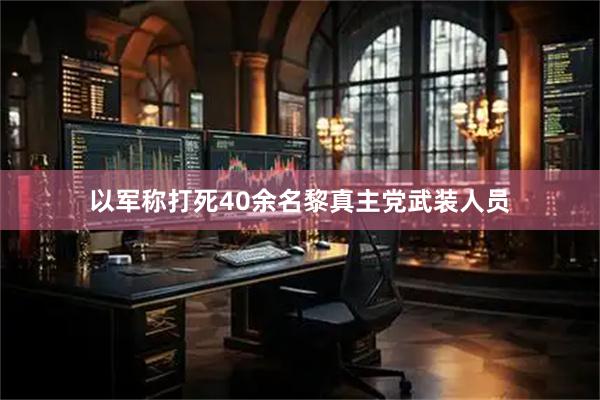 以军称打死40余名黎真主党武装人员