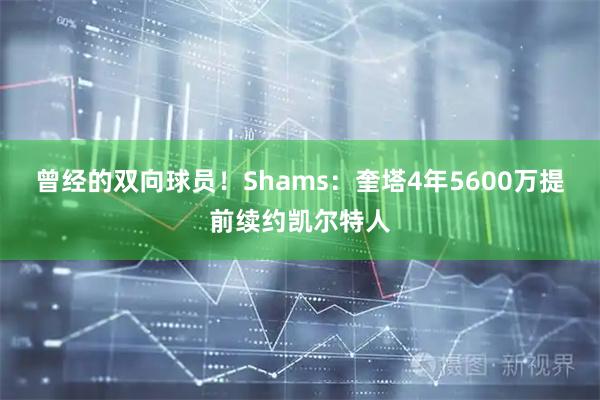 曾经的双向球员！Shams：奎塔4年5600万提前续约凯尔特人
